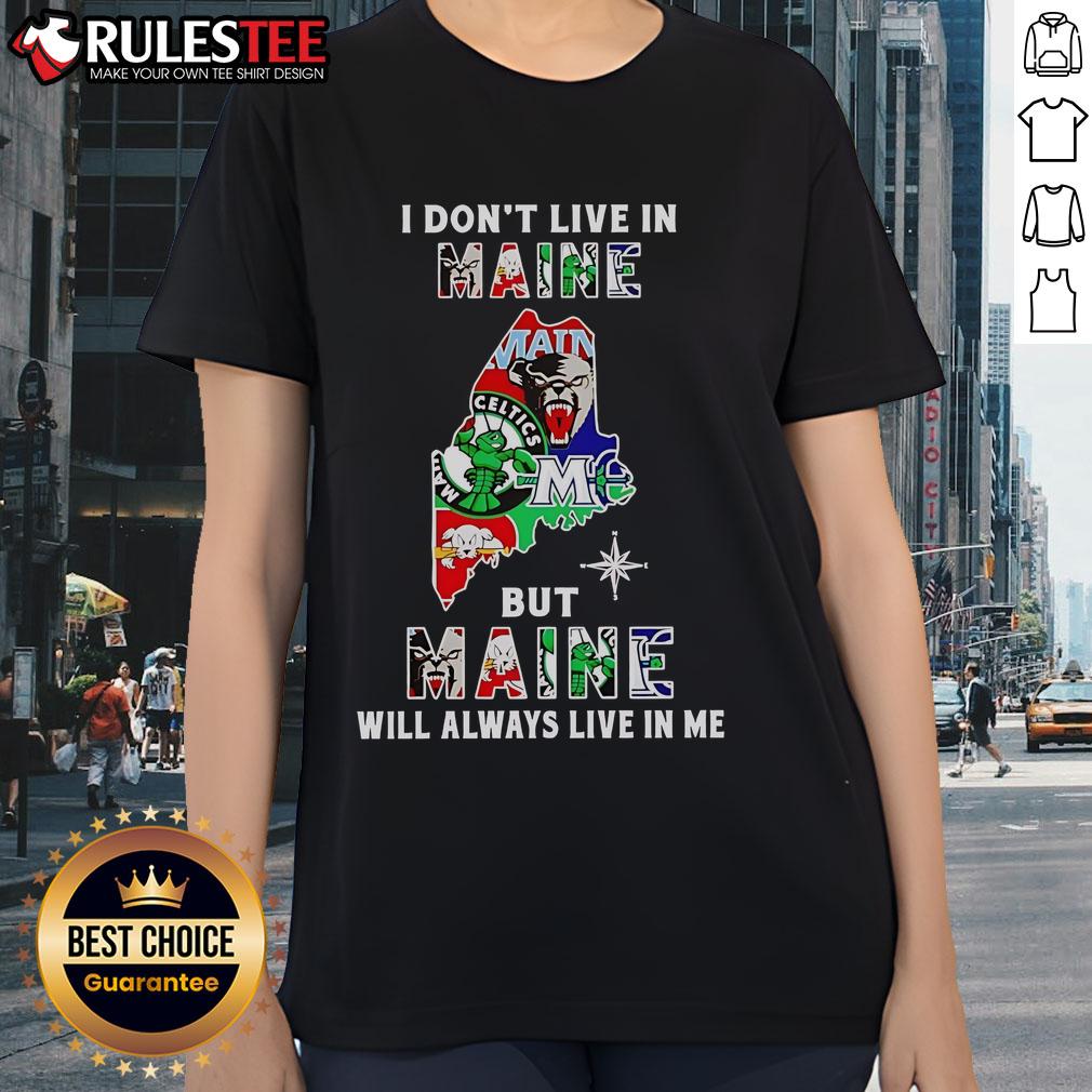 Official I Don't Live In Maine But Maine Will Always Live In Me Sport Teams Ladies-Tee Alt Text: Ladies tee featuring 'I Don't Live in Maine But Maine Will Always Live in Me' for sport teams enthusiasts.