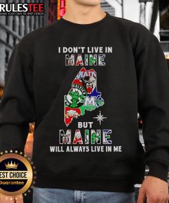 Official I Don't Live In Maine But Maine Will Always Live In Me sweatshirt featuring sport team graphics.