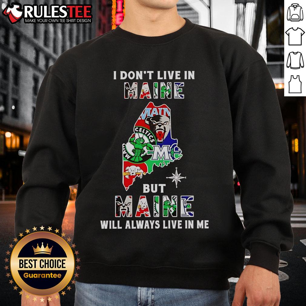 Official I Don't Live In Maine But Maine Will Always Live In Me Sport Teams Sweatshirt Official I Don't Live In Maine But Maine Will Always Live In Me sweatshirt featuring sport team graphics.