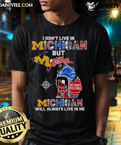 Alt Text: Official 'I Don't Live In Michigan But Michigan Will Always Live In Me' T-Shirt featuring a vibrant design and bold text.