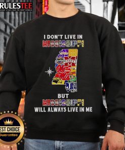 Alt Text: Official 'I Don't Live in Mississippi But Mississippi Will Always Live in Me' sweatshirt featuring sport teams design.