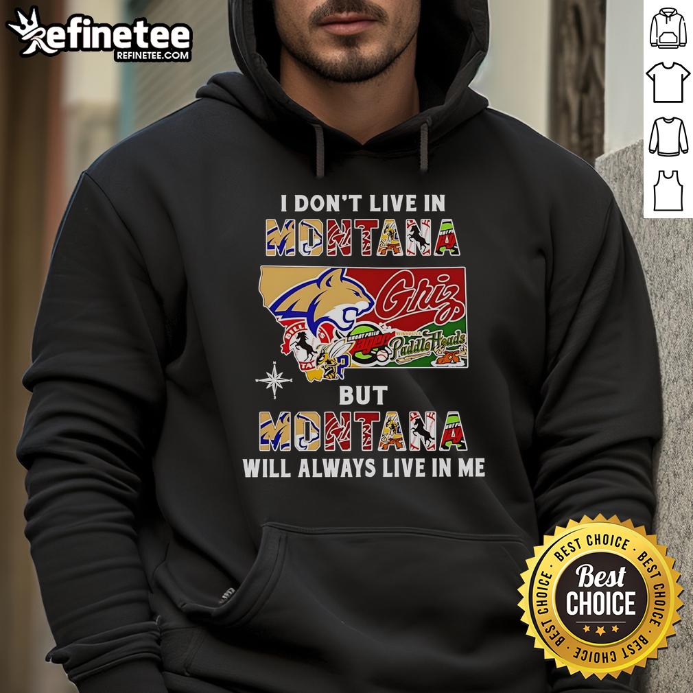 Official I Don't Live In Montana But Montana Will Always Live In Me Sport Teams Hoodie Official I Don't Live In Montana But Montana Will Always Live In Me hoodie for sports teams, stylish and comfortable.
