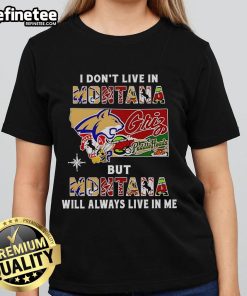 Official 'I Dont Live in Montana But Montana Will Always Live in Me' ladies tee featuring sports team graphics.