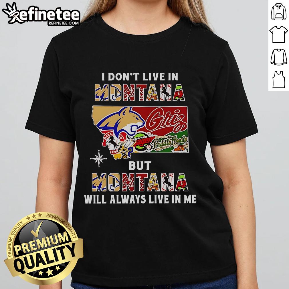 Official I Don't Live In Montana But Montana Will Always Live In Me Sport Teams Ladies-Tee Official 'I Dont Live in Montana But Montana Will Always Live in Me' ladies tee featuring sports team graphics.