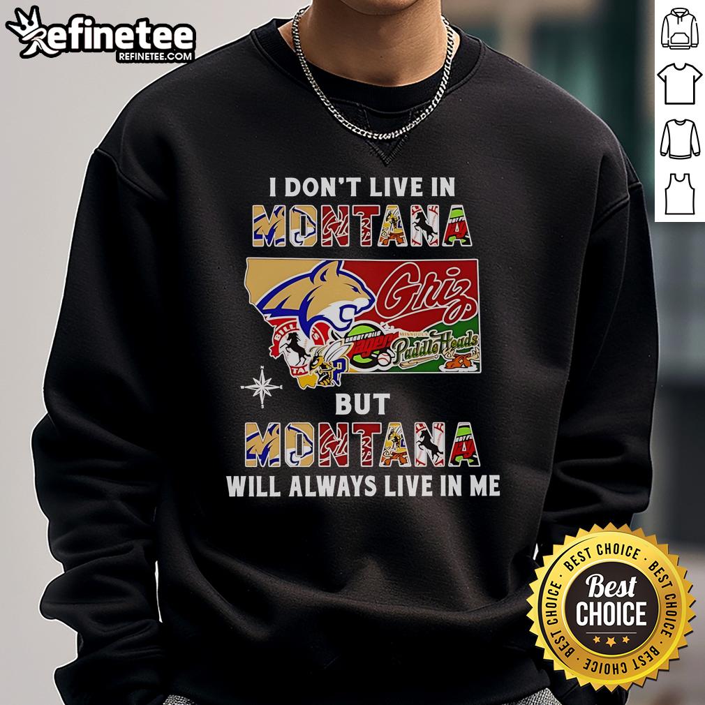 Official I Don't Live In Montana But Montana Will Always Live In Me Sport Teams Sweatshirt Alt Text: I Don't Live in Montana But Montana Will Always Live in Me sweatshirt featuring sport teams logo and cozy design.