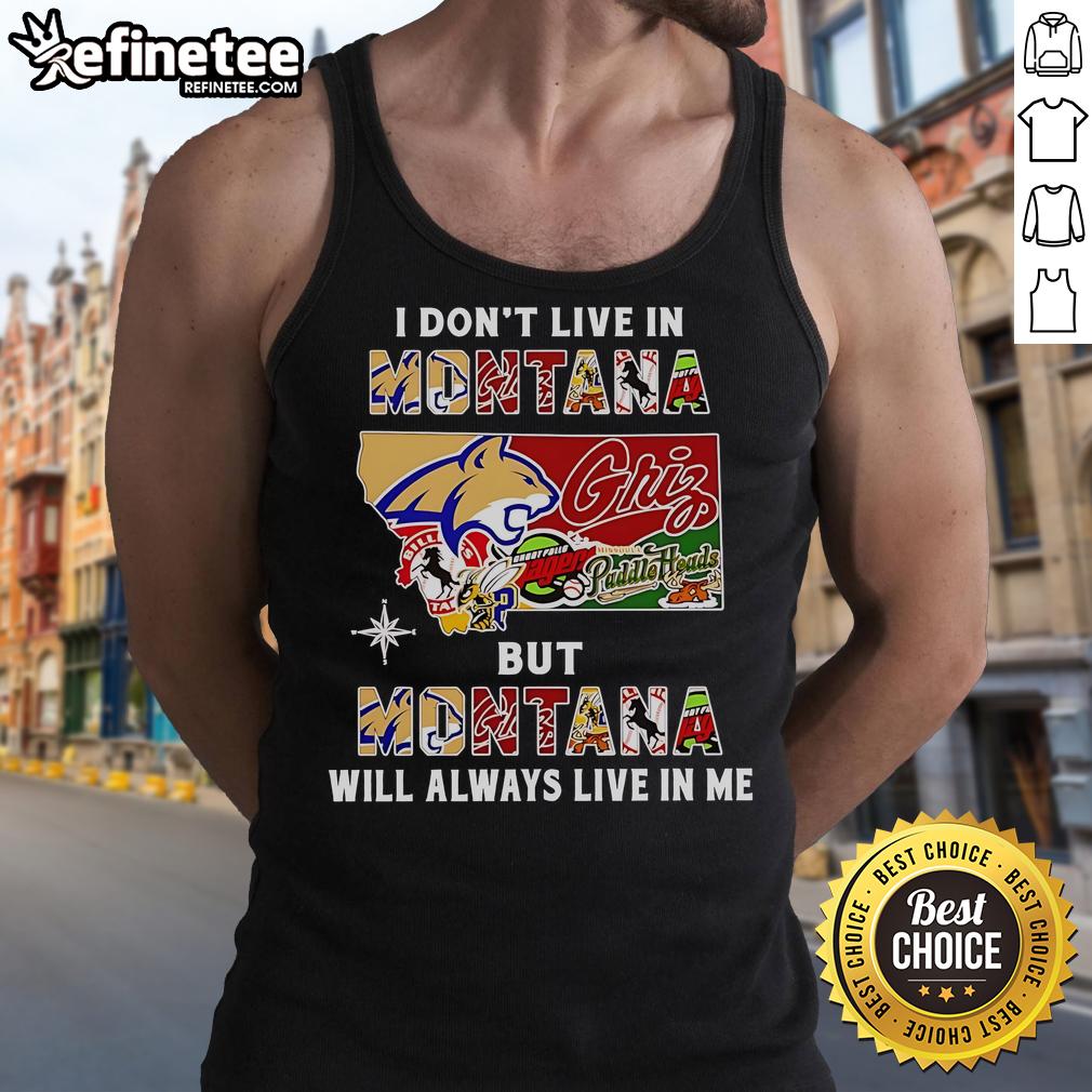 Official I Don't Live In Montana But Montana Will Always Live In Me Sport Teams Tank Top Official I Dont Live in Montana But Montana Will Always Live in Me sport teams tank top in vibrant colors.