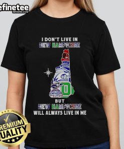 Official I Dont Live In New Hampshire But New Hampshire Will Always Live In Me Sport Teams Ladies Tee shirt design.