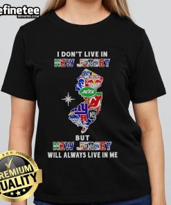 Official 'I Dont Live in New Jersey But New Jersey Will Always Live in Me' sport teams ladies tee shirt design.