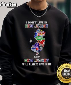 Official I Don't Live In New Jersey But New Jersey Will Always Live In Me sweatshirt featuring sport teams logo design.