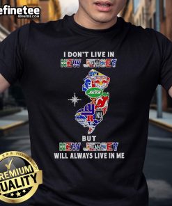 Alt Text: Official 'I Dont Live In New Jersey But New Jersey Will Always Live In Me' sports teams t-shirt design.