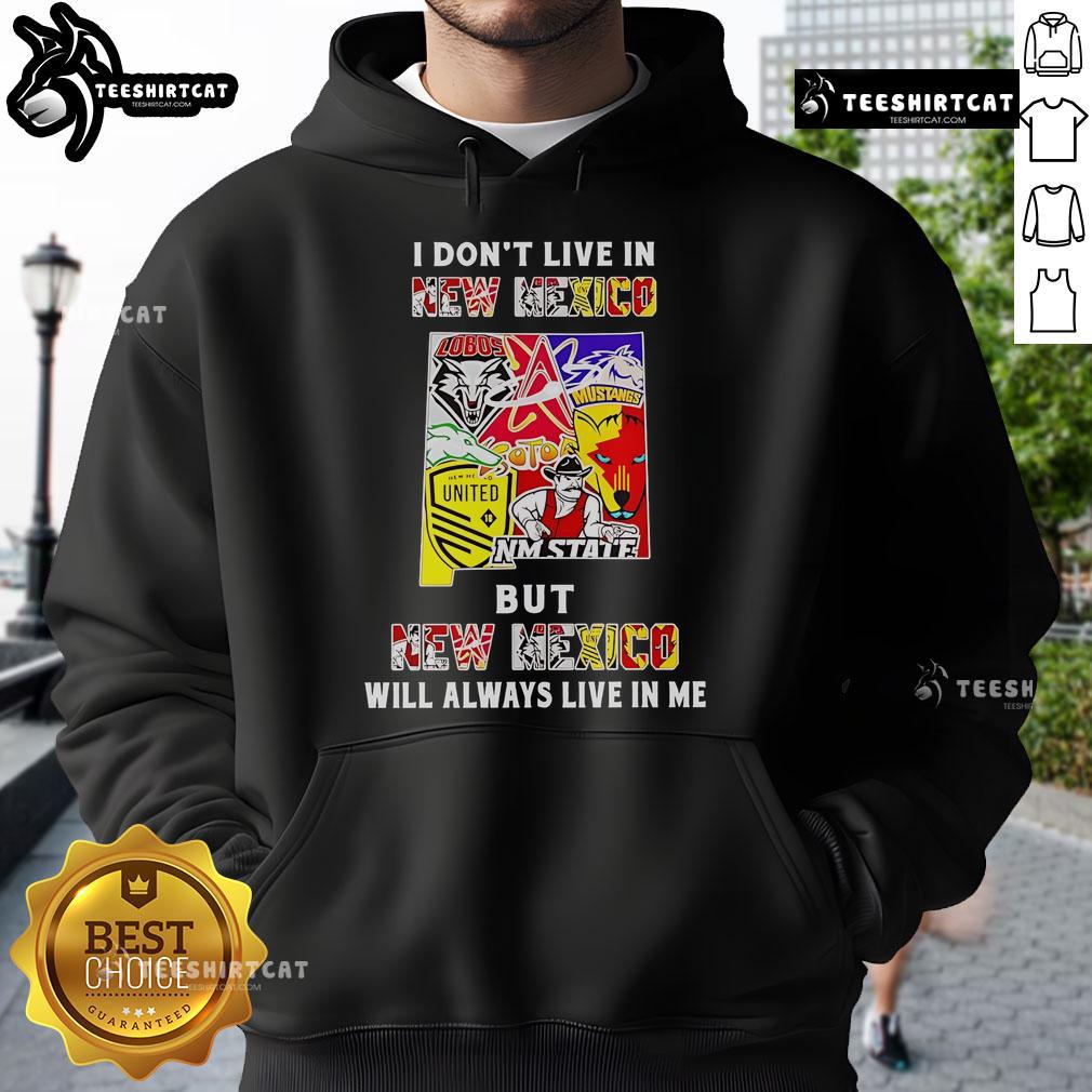 Official I Don't Live In New Mexico But New Mexico Will Always Live In Me Sport Teams Hoodie Official I Don't Live In New Mexico But New Mexico Will Always Live In Me hoodie featuring sport teams design.