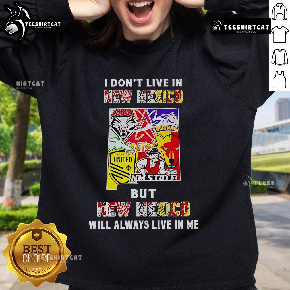 Official I Don't Live In New Mexico But New Mexico Will Always Live In Me Sport Teams Sweatshirt Official sweatshirt featuring 'I Dont Live in New Mexico But New Mexico Will Always Live in Me' for sports fans.