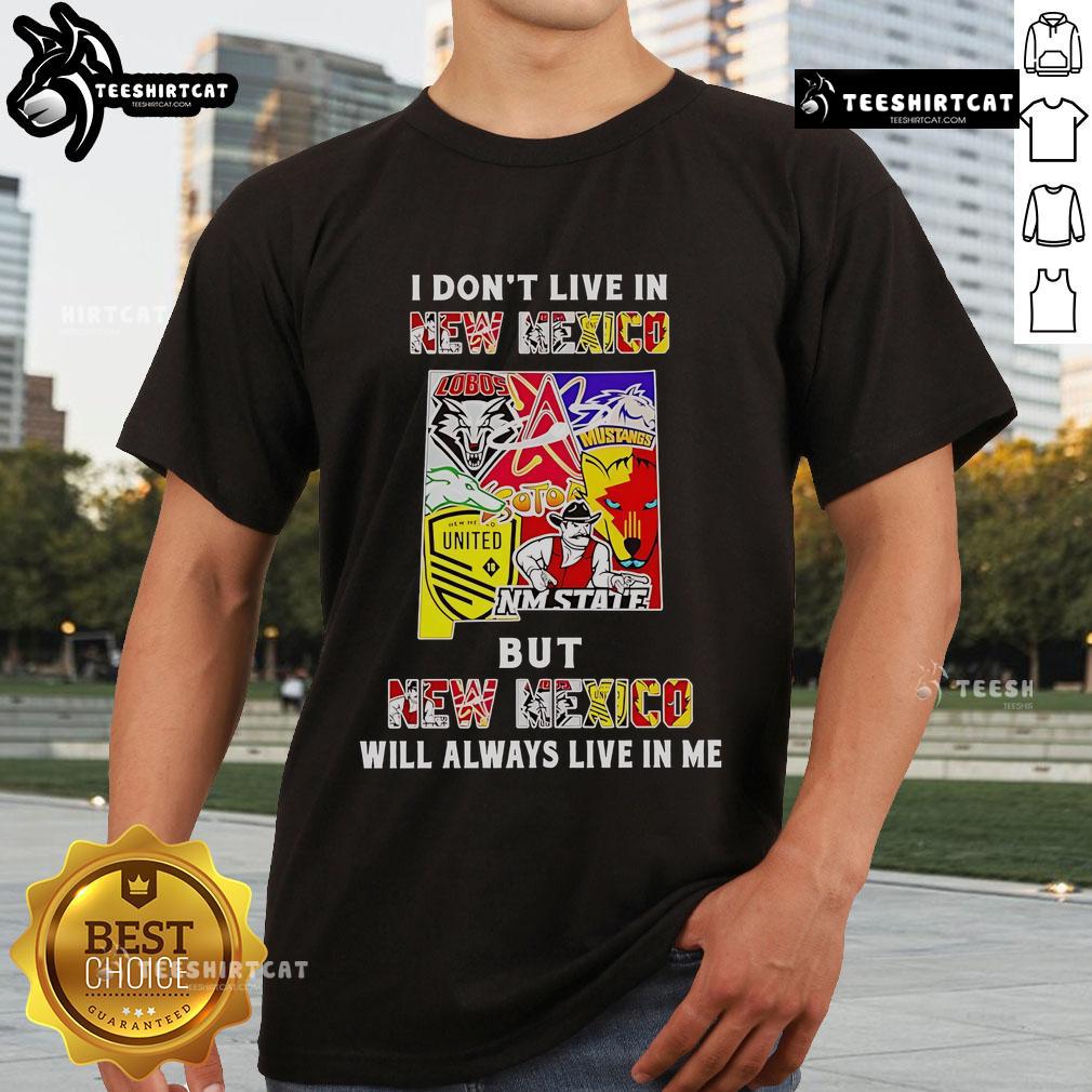Official I Don't Live In New Mexico But New Mexico Will Always Live In Me Sport Teams T-Shirt Alt Text: Official I Don't Live In New Mexico But New Mexico Will Always Live In Me T-Shirt featuring sport team graphics.