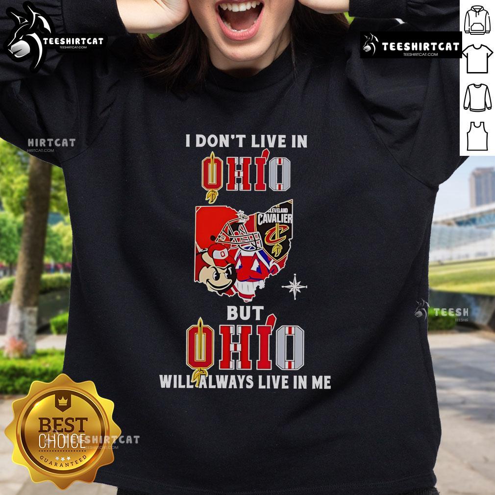 Official I Don't Live In Ohio But Ohio Will Always Live In Me Sport Teams Sweatshirt Ohio sports teams sweatshirt featuring 'I Don't Live In Ohio But Ohio Will Always Live In Me' design.
