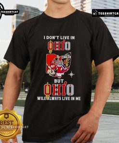Alt Text: Official 'I Dont Live In Ohio But Ohio Will Always Live In Me' sport teams t-shirt design featuring bold graphics.