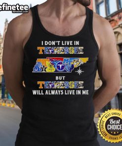 Official 'I Don't Live In Tennessee But Tennessee Will Always Live In Me' tank top featuring sport team designs.