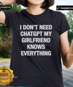 Official I Don't Need ChatGPT My Girlfriend Knows Everything Ladies Tee design showcasing humor and love for girlfriends.