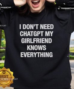 Alt Text: Official I Don't Need ChatGPT My Girlfriend Knows Everything Sweatshirt in black, showcasing humorous graphic design.