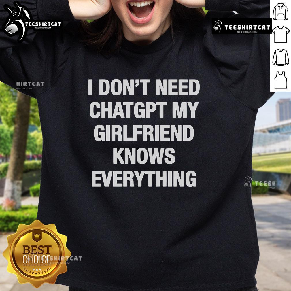 Official I Don'T Need Chatgpt My Girlfriend Knows Everything Sweatshirt Alt Text: Official I Don't Need ChatGPT My Girlfriend Knows Everything Sweatshirt in black, showcasing humorous graphic design.