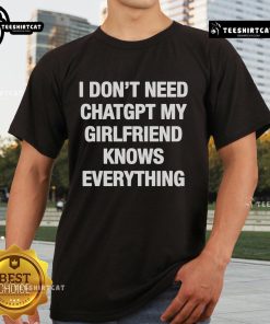 Official 'I Don't Need ChatGPT My Girlfriend Knows Everything' T-shirt featuring humorous text design for casual wear.