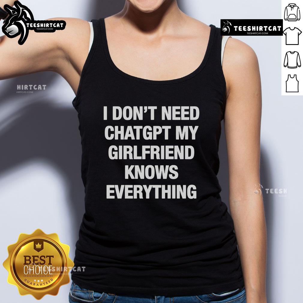 Official I Don'T Need Chatgpt My Girlfriend Knows Everything Tank Top Official I Don't Need ChatGPT My Girlfriend Knows Everything Tank Top, showcasing a fun, humorous design for casual wear.