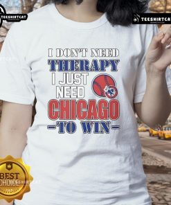 Alt Text: Official I Don't Need Therapy I Just Need Chicago To Win Ladies Tee design featuring a stylish graphic for fans.