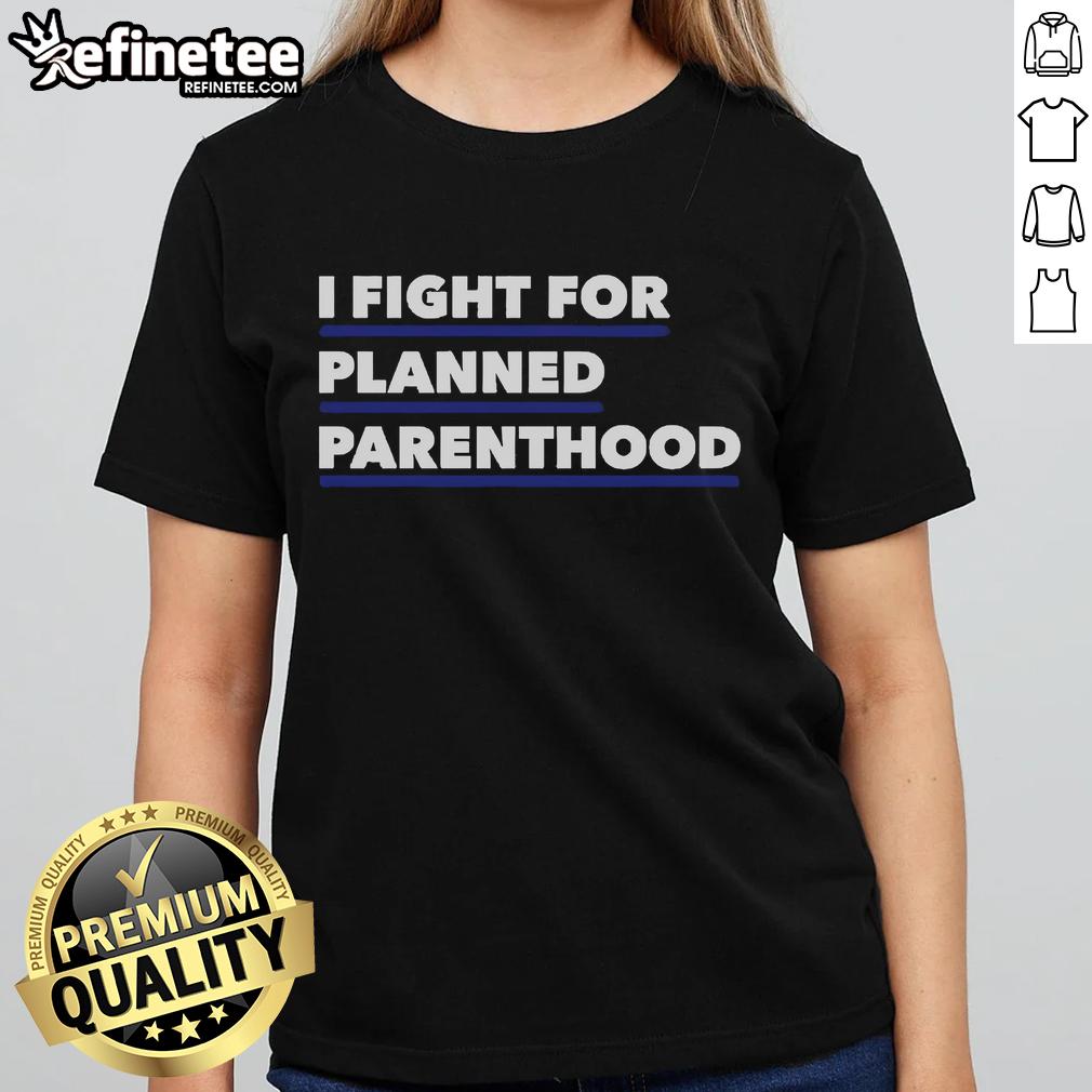 Official I Fight For Planned Parenthood Ladies Tee Official I Fight For Planned Parenthood Ladies Tee in bold lettering, promoting women's health and reproductive rights.