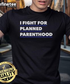 Alt Text: Official I Fight For Planned Parenthood T-Shirt featuring bold text and a stylish design promoting reproductive rights.