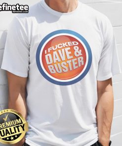 Official I Fucked Dave & Buster T-Shirt