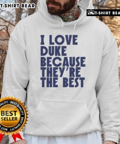 Official I Love Duke Because They're The Best Basketball Hoodie in blue, showcasing team spirit and pride for Duke fans.