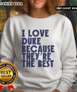 Alt Text: Official I Love Duke Because They're The Best Basketball Sweatshirt in navy blue, showcasing Duke pride and style.