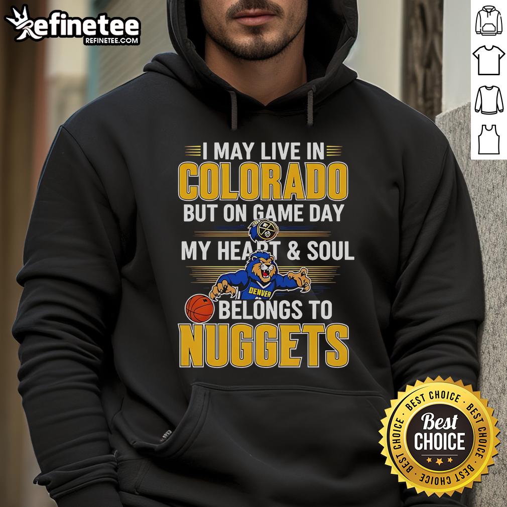 Official I May Live In Colorado But On Game Day My Heart And Soul Belongs To The Denver Nuggets Hoodie Cozy hoodie featuring the phrase 'I May Live In Colorado But On Game Day My Heart And Soul Belongs To The Denver Nuggets'