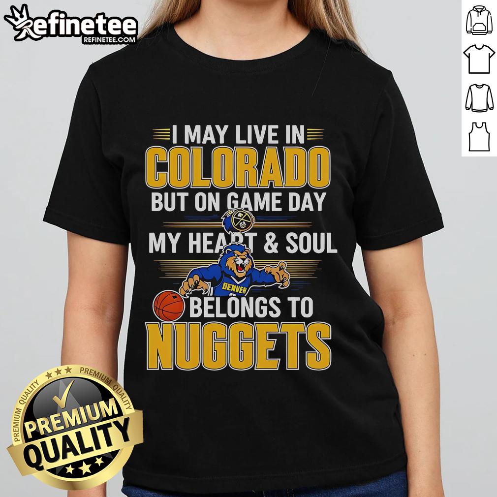 Official I May Live In Colorado But On Game Day My Heart And Soul Belongs To The Denver Nuggets Ladies-Tee Denver Nuggets ladies tee featuring 'I May Live In Colorado But My Heart Belongs To The Nuggets' design.