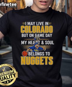 Alt Text: Denver Nuggets T-shirt: 'I May Live In Colorado But On Game Day My Heart And Soul Belongs To The Denver Nuggets'