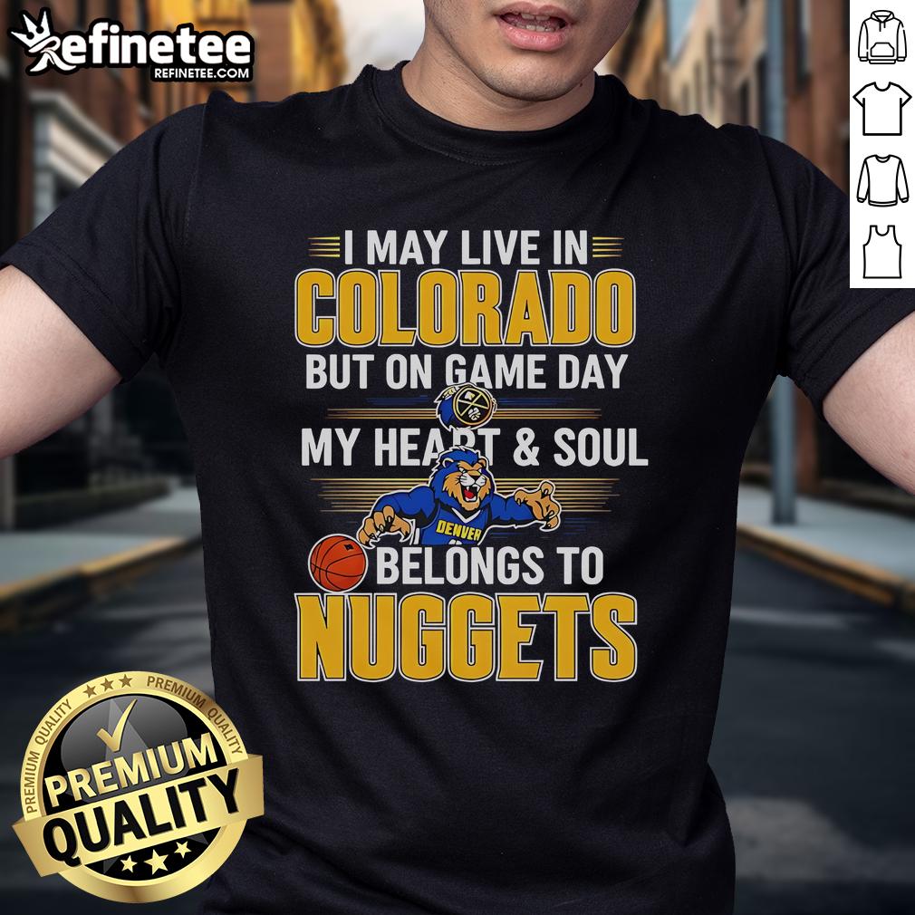 Official I May Live In Colorado But On Game Day My Heart And Soul Belongs To The Denver Nuggets T-Shirt Alt Text: Denver Nuggets T-shirt: 'I May Live In Colorado But On Game Day My Heart And Soul Belongs To The Denver Nuggets'