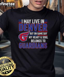 Official I May Live In Denver But On Game Day My Heart And Soul Belongs To The Cleveland Guardians T-Shirt design.