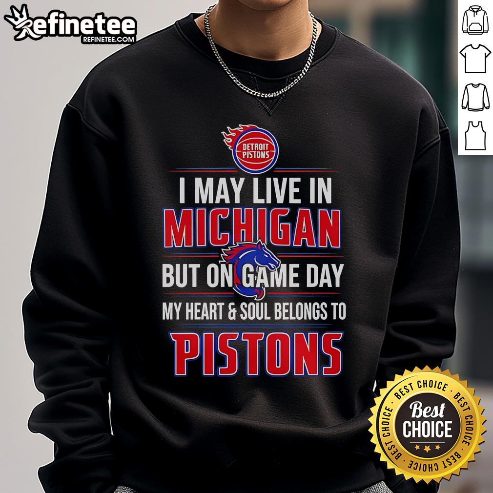 Official I May Live In Michigan But On Game Day My Heart And Soul Belongs To The Detroit Pistons Sweatshirt Detroit Pistons sweatshirt showcasing pride for Michigan fans on game day, blending comfort and team spirit.