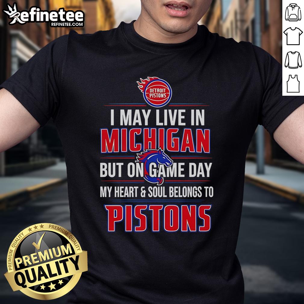 Official I May Live In Michigan But On Game Day My Heart And Soul Belongs To The Detroit Pistons T-Shirt Alt Text: I May Live In Michigan But On Game Day My Heart And Soul Belongs To The Detroit Pistons T-Shirt in vibrant colors.