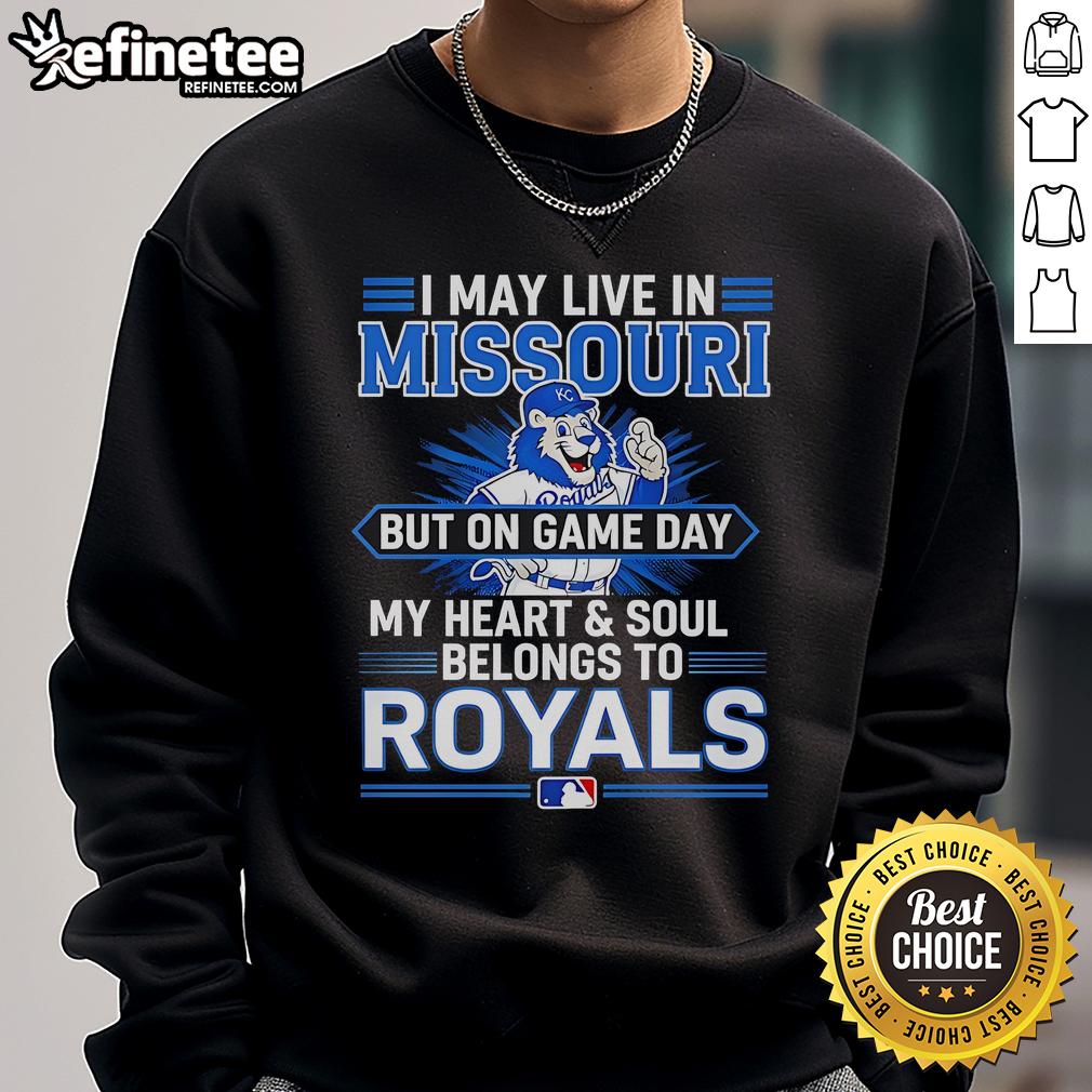 Official I May Live In Missouri But On Game Day My Heart And Soul Belongs To The Kansas City Royals Sweatshirt Alt Text: Kansas City Royals sweatshirt showing pride for the team, perfect for game day in Missouri.