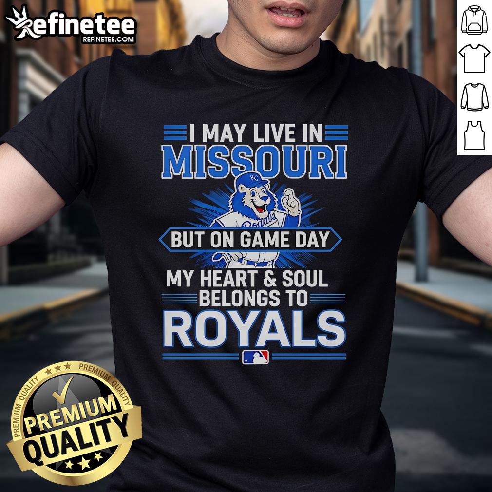 Official I May Live In Missouri But On Game Day My Heart And Soul Belongs To The Kansas City Royals T-Shirt Kansas City Royals T-Shirt: 'I May Live In Missouri But On Game Day My Heart And Soul Belongs To The Royals'