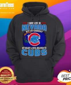 Chicago Cubs hoodie with 'I May Live In Nevada But On Gameday My Heart And Soul Belongs To Chicago Cubs' text.