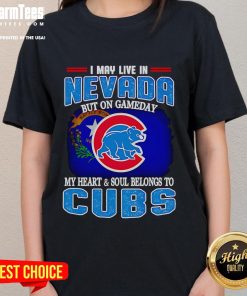 Official I May Live In Nevada But On Gameday My Heart And Soul Belongs To Chicago Cubs Ladies Tee for fans.