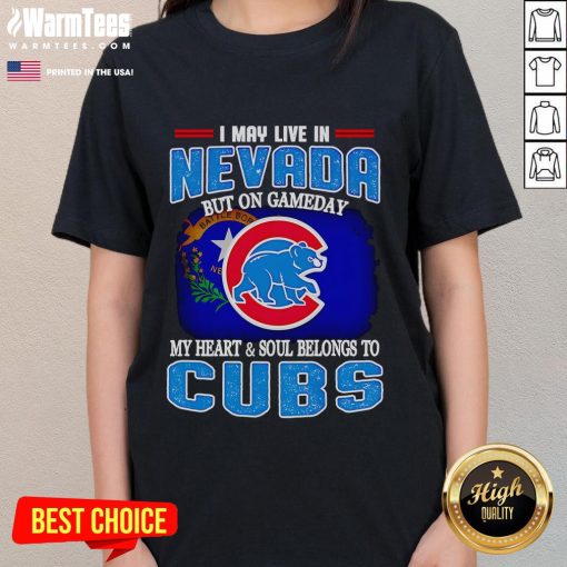 Official I May Live In Nevada But On Gameday My Heart And Soul Belongs To Chicago Cubs Ladies Tee for fans.