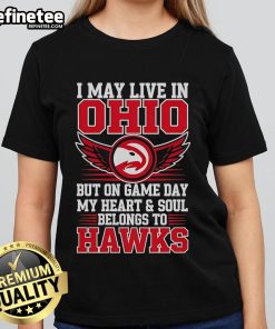 Official I May Live In Ohio But On Game Day My Heart And Soul Belongs To The Atlanta Hawks Ladies Tee in vibrant colors.