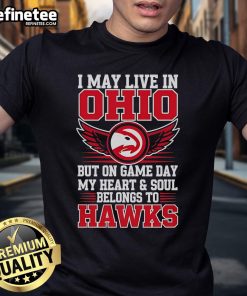 Official I May Live In Ohio But On Game Day My Heart And Soul Belongs To The Atlanta Hawks T-Shirt displayed on a model.