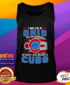 Alt Text: Chicago Cubs tank top with 'I May Live In Ohio But On Gameday My Heart And Soul Belongs To Chicago Cubs' design.
