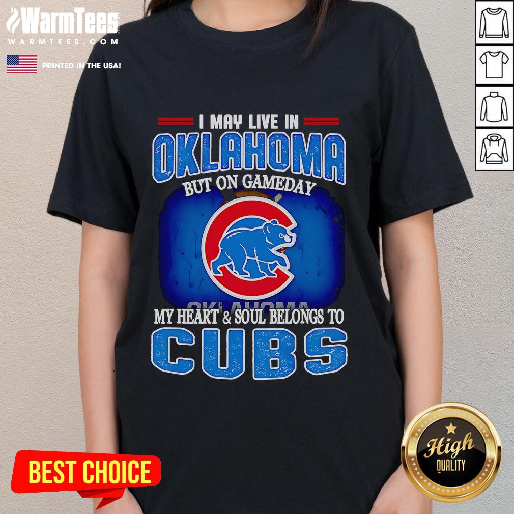 Official I May Live In Oklahoma But On Gameday My Heart And Soul Belongs To Chicago Cubs Ladies-Tee Chicago Cubs ladies tee featuring 'I may live in Oklahoma, but my heart belongs to the Cubs' design on a stylish shirt.