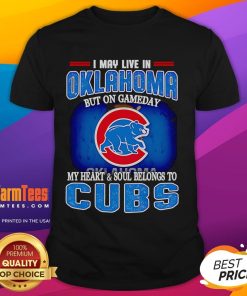 Alt Text: Official I May Live In Oklahoma But On Gameday My Heart And Soul Belongs To Chicago Cubs T-Shirt design
