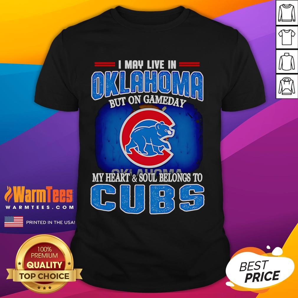 Official I May Live In Oklahoma But On Gameday My Heart And Soul Belongs To Chicago Cubs T-Shirt Alt Text: Official I May Live In Oklahoma But On Gameday My Heart And Soul Belongs To Chicago Cubs T-Shirt design