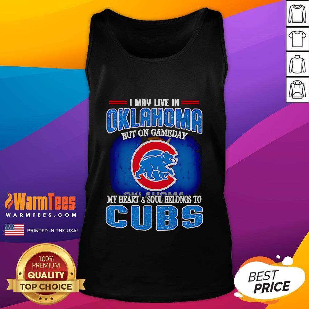 Official I May Live In Oklahoma But On Gameday My Heart And Soul Belongs To Chicago Cubs Tank Top Alt Text: Chicago Cubs tank top with 'I May Live In Oklahoma But On Gameday My Heart And Soul Belongs To Chicago Cubs' design.